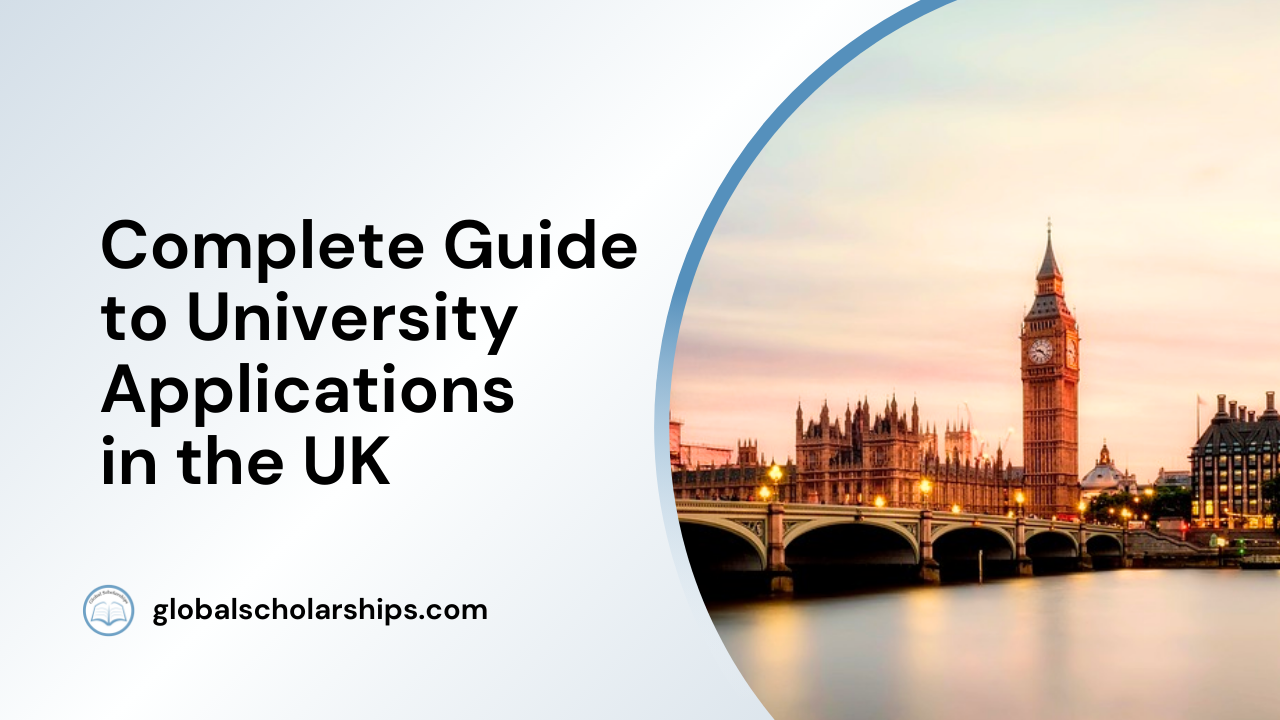 Complete Guide to University Applications in the UK - Global Scholarships